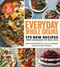Everyday Whole Grains: 175 New Recipes from Amaranth to Wild Rice, Includes Every Ancient Grain