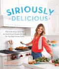 Siriously Delicious 100 Nutritious & Not So Nutritious Simple Recipes for the Real Home Cook