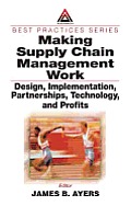 Making Supply Chain Management Work: Design, Implementation, Partnerships, Technology, and Profits
