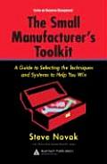 The Small Manufacturer's Toolkit: A Guide to Selecting the Techniques and Systems to Help You Win (St. Lucie Press Series on Resource Management)