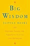 Big Wisdom Little Book 1001 Proverbs Adages & Precepts to Help You Live a Better Life