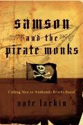 Samson & the Pirate Monks Calling Men to Authentic Brotherhood