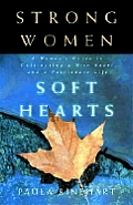 Strong Women Soft Hearts A Womans Guide to Cultivating a Wise Heart & a Passionate Life