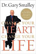 Change Your Heart Change Your Life How Changing What You Believe Will Give You the Great Life Youve Always Wanted