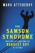 Samson Syndrome What You Can Learn from the Baddest Boy in the Bible