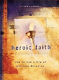 Heroic Faith How To Live A Life Of Extre
