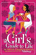 Girls Guide to Life The Real Dish on Growing Up Being True & Making Your Teen Years Fabulous
