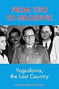 From Tito to Milosevic Yugoslavia the Lost Country