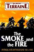 Smoke & the Fire Myths & Anti Myths of War 1861 1945