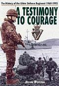 Testimony to Courage The History of the Ulster Deference Regiment 1969 1992