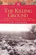 Killing Ground The British Army the Western Front & Emergence of Modern Warfare 1900 1918