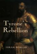 Tyrones Rebellion The Outbreak of the Nine Years War in Tudor Ireland