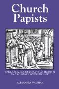 Church Papists Catholicism Conformity & Confessional Polemic in Early Modern England