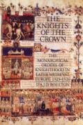Knights of the Crown The Monarchical Orders of Knighthood in Later Medieval Europe 1325 1520