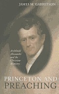 Princeton and Preaching: Archibald Alexander and the Christiain Ministry