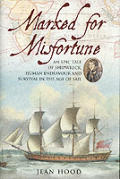 Marked for Misfortune An Epic Tale of Shipwreck Human Endeavour & Survival in the Age of Sail