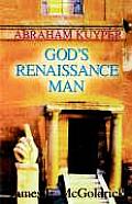Gods Renaissance Man Abraham Kuyper