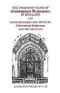 The Present State of Ecclesiastical Architecture in England and Some Remarks Relative to Ecclesiastical Architecture and Decoration