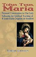 Totus Tuus, Maria. Personal Consecration to Our Lady Following the Spiritual Teaching of St Louis-Marie Grignion de Montfort