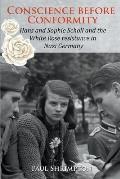 Conscience before Conformity: Hans and Sophie Scholl and the White Rose resistance in Nazi Germany