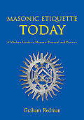 Masonic Etiquette Today: A Modern Guide to Masonic Protocol and Practice