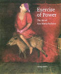 Exercise of Power The Art of Ana Maria Pacheco