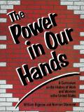 Power in Our Hands Power in Our Hands A Curriculum on the History of Work & Workers in the Unitea Curriculum on the History of Work & Workers