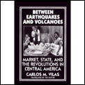 Between Earthquakes & Volcanoes Markets State & Revolution in Central America
