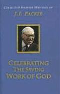 Celebrating the Saving Work of God The Collected Shorter Writings of J I Packer Volume 1