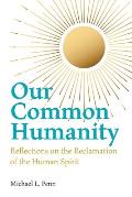 Our Common Humanity - Reflections on the Reclamation of the Human Spirit