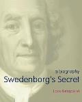 Swedenborg's Secret: The Meaning and Significance of the Word of God, the Life of the Angels, and Service to God; A Biography