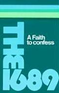 Faith to Confess The Baptist Confession of Faith of 1689