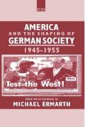 America and the Shaping of German Society, 1945-1955