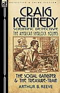 Craig Kennedy-Scientific Detective: Volume 5-The Social Gangster & the Treasure-Train