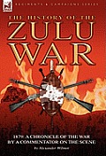 History of the Zulu War, 1879: a Chronicle of the War by a Commentator on the Scene