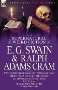 The Collected Supernatural and Weird Fiction of E. G. Swain & Ralph Adams Cram: The Stoneground Ghost Tales & Black Spirits and White-Fifteen Short Ta