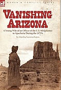 Vanishing Arizona: a Young Wife of an Officer of the U.S. 8th Infantry in Apacheria During the 1870's