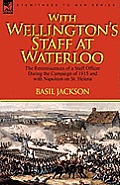 With Wellington's Staff at Waterloo: the Reminiscences of a Staff Officer During the Campaign of 1815 and with Napoleon on St. Helena