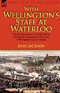 With Wellington's Staff at Waterloo: the Reminiscences of a Staff Officer During the Campaign of 1815 and with Napoleon on St. Helena