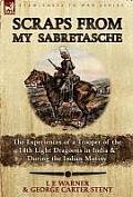 Scraps from My Sabretasche: The Experiences of a Trooper of the 14th Light Dragoons in India & During the Indian Mutiny