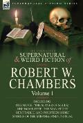The Collected Supernatural and Weird Fiction of Robert W. Chambers: Volume 1-Including One Novel 'The Slayer of Souls, ' One Novelette 'The Man at the