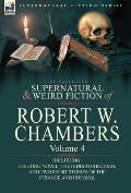 The Collected Supernatural and Weird Fiction of Robert W. Chambers: Volume 4-Including One Novel 'The Hidden Children, ' and Two Short Stories of the