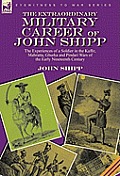 The Extraordinary Military Career of John Shipp: the Experiences of a Soldier in the Kaffir, Mahratta, Ghurka and Pindari Wars of the Early Nineteenth
