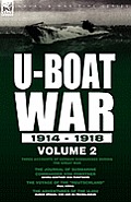 U-Boat War 1914-1918: Volume 2-Three accounts of German submarines during the Great War: The Journal of Submarine Commander Von Forstner, Th