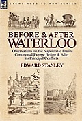 Before and After Waterloo: Observations on the Napoleonic Era in Continental Europe Before & After Its Principal Conflicts