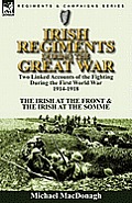 Irish Regiments During the Great War: Two Linked Accounts of the Fighting During the First World War 1914-1918-The Irish at the Front & The Irish at t