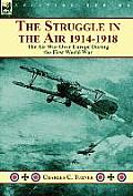 The Struggle in the Air 1914-1918: The Air War Over Europe During the First World War