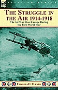 The Struggle in the Air 1914-1918: the Air War Over Europe During the First World War