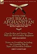 With the Ghurkas in Afghanistan: the Defence of Char-Ee-Kar During the First Afghan War, 1841---Char-Ee-Kar and Service There With the 4th Goorkha Reg