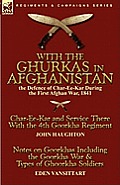 With the Ghurkas in Afghanistan: the Defence of Char-Ee-Kar During the First Afghan War, 1841---Char-Ee-Kar and Service There With the 4th Goorkha Reg